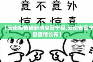 【云南疫情最新消息富宁县,云南省富宁县疫情公布】