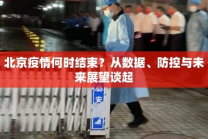 北京疫情何时结束？从数据、防控与未来展望谈起