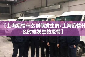 【上海疫情什么时候发生的/上海疫情什么时候发生的疫情】