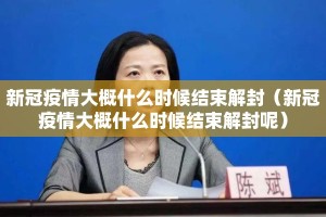 新冠疫情大概什么时候结束解封（新冠疫情大概什么时候结束解封呢）