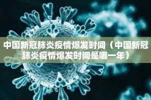 中国新冠肺炎疫情爆发时间（中国新冠肺炎疫情爆发时间是哪一年）
