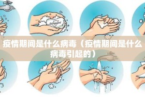 疫情期间是什么病毒（疫情期间是什么病毒引起的）
