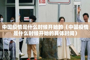 中国疫情是什么时候开始的（中国疫情是什么时候开始的具体时间）