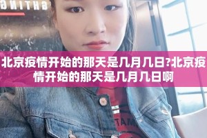 北京疫情开始的那天是几月几日?北京疫情开始的那天是几月几日啊