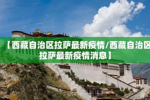 【西藏自治区拉萨最新疫情/西藏自治区拉萨最新疫情消息】