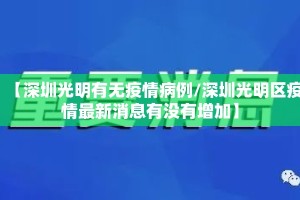 【深圳光明有无疫情病例/深圳光明区疫情最新消息有没有增加】