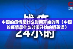 中国的疫情是什么时间开始的呢（中国的疫情是什么时间开始的呢英语）