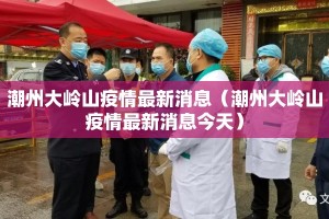 潮州大岭山疫情最新消息（潮州大岭山疫情最新消息今天）