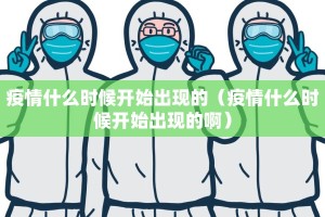 疫情什么时候开始出现的（疫情什么时候开始出现的啊）