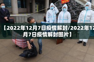 【2022年12月7日疫情解封/2022年12月7日疫情解封图片】