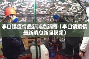 李口镇疫情最新消息新闻（李口镇疫情最新消息新闻视频）
