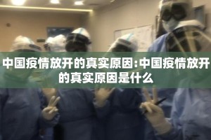 中国疫情放开的真实原因:中国疫情放开的真实原因是什么