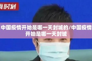 中国疫情开始是哪一天封城的/中国疫情开始是哪一天封城