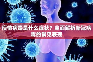 疫情病毒是什么症状？全面解析新冠病毒的常见表现