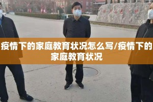 疫情下的家庭教育状况怎么写/疫情下的家庭教育状况