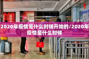 2020年疫情是什么时候开始的/2020年疫情是什么时候