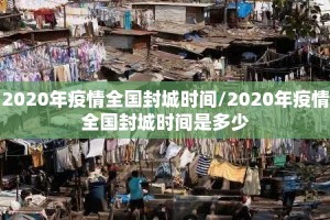 2020年疫情全国封城时间/2020年疫情全国封城时间是多少