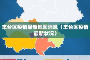 丰台区疫情最新地图消息（丰台区疫情最新状况）