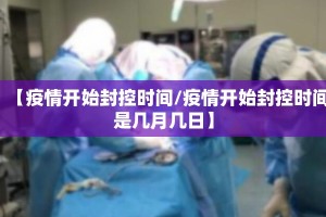 【疫情开始封控时间/疫情开始封控时间是几月几日】
