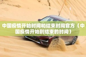 中国疫情开始时间和结束时间官方（中国疫情开始到结束的时间）