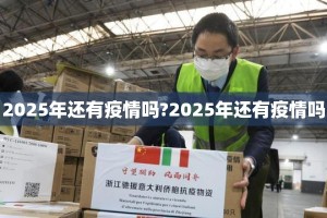2025年还有疫情吗?2025年还有疫情吗