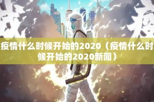 疫情什么时候开始的2020（疫情什么时候开始的2020新闻）