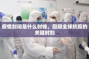 疫情封闭是什么时候，回顾全球抗疫的关键时刻