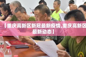 【重庆高新区新冠最新疫情,重庆高新区最新动态】