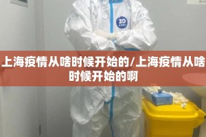 上海疫情从啥时候开始的/上海疫情从啥时候开始的啊