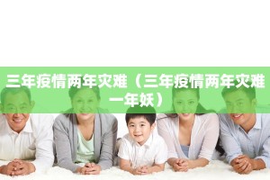 三年疫情两年灾难（三年疫情两年灾难一年妖）