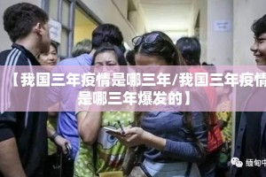 【我国三年疫情是哪三年/我国三年疫情是哪三年爆发的】