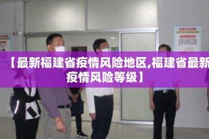 【最新福建省疫情风险地区,福建省最新疫情风险等级】