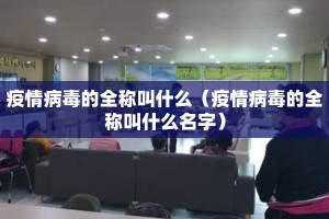 疫情病毒的全称叫什么（疫情病毒的全称叫什么名字）