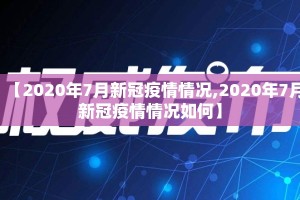 【2020年7月新冠疫情情况,2020年7月新冠疫情情况如何】