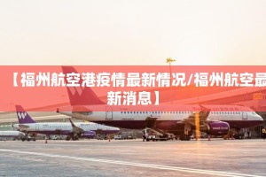 【福州航空港疫情最新情况/福州航空最新消息】