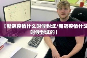 【新冠疫情什么时候封城/新冠疫情什么时候封城的】