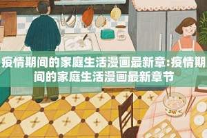 疫情期间的家庭生活漫画最新章:疫情期间的家庭生活漫画最新章节