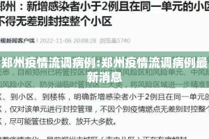 郑州疫情流调病例:郑州疫情流调病例最新消息