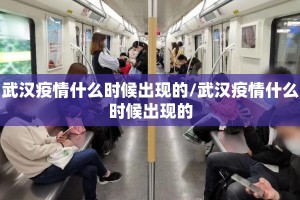 武汉疫情什么时候出现的/武汉疫情什么时候出现的