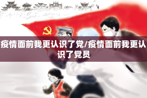 疫情面前我更认识了党/疫情面前我更认识了党员