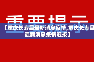 【重庆长寿县最新消息疫情,重庆长寿县最新消息疫情通报】
