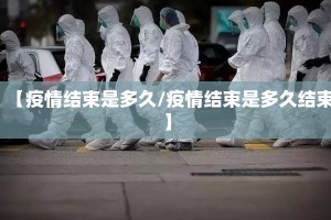 【疫情结束是多久/疫情结束是多久结束】