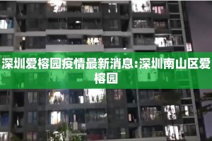 深圳爱榕园疫情最新消息:深圳南山区爱榕园