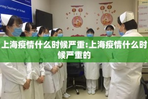 上海疫情什么时候严重:上海疫情什么时候严重的