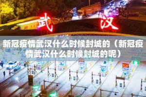 新冠疫情武汉什么时候封城的（新冠疫情武汉什么时候封城的呢）