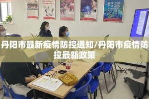 丹阳市最新疫情防控通知/丹阳市疫情防控最新政策