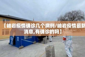 【岫岩疫情确诊几个病例/岫岩疫情最新消息,有确诊的吗】