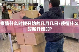 疫情什么时候开始的几月几日/疫情什么时候开始的?