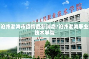 沧州渤海市疫情最新消息/沧州渤海职业技术学院