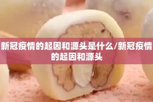 新冠疫情的起因和源头是什么/新冠疫情的起因和源头